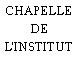 CHAPELLE DE L'INSTITUT