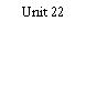 Unit 22