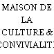 MAISON DE LA CULTURE & CONVIVIALITE