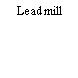 Leadmill