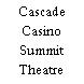 Cascade Casino Summit Theatre