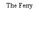 The Ferry