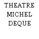THEATRE MICHEL DEQUE