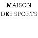 MAISON DES SPORTS
