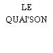 LE QUAI'SON