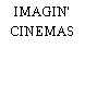 IMAGIN' CINEMAS