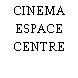 CINEMA ESPACE CENTRE