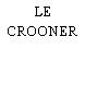 LE CROONER