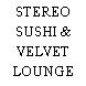 STEREO SUSHI & VELVET LOUNGE