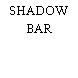 SHADOW BAR