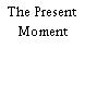 The Present Moment