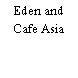 Eden and Cafe Asia