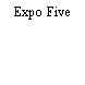 Expo Five