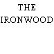 THE IRONWOOD