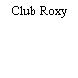 Club Roxy