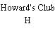 Howard's Club H