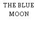 THE BLUE MOON