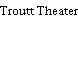 Troutt Theater