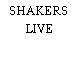 SHAKERS LIVE