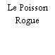 Le Poisson Rogue