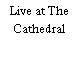 Live at The Cathedral