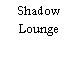 Shadow Lounge