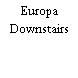 Europa Downstairs