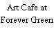 Art Cafe at Forever Green