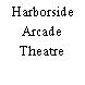 Harborside Arcade Theatre