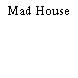 Mad House