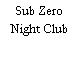 Sub Zero Night Club