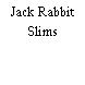 Jack Rabbit Slims