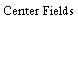 Center Fields