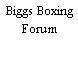 Biggs Boxing Forum