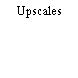 Upscales