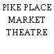 PIKE PLACE MARKET THEATRE