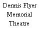 Dennis Flyer Memorial Theatre