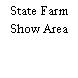 State Farm Show Area