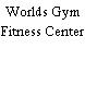 Worlds Gym Fitness Center