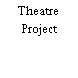 Theatre Project