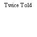Twice Told