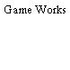 Game Works