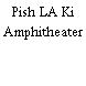 Pish LA Ki Amphitheater