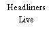 Headliners Live