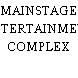 MAINSTAGE ENTERTAINMENT COMPLEX